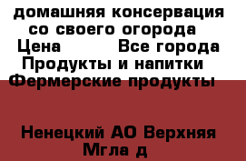 домашняя консервация со своего огорода › Цена ­ 350 - Все города Продукты и напитки » Фермерские продукты   . Ненецкий АО,Верхняя Мгла д.